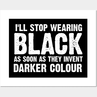 I'll Stop Wearing Black When They Invent A Darker Colour Posters and Art